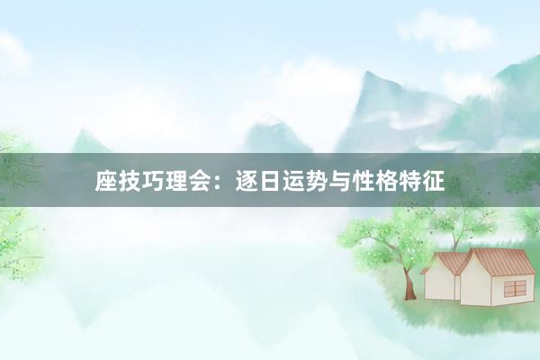 座技巧理会：逐日运势与性格特征