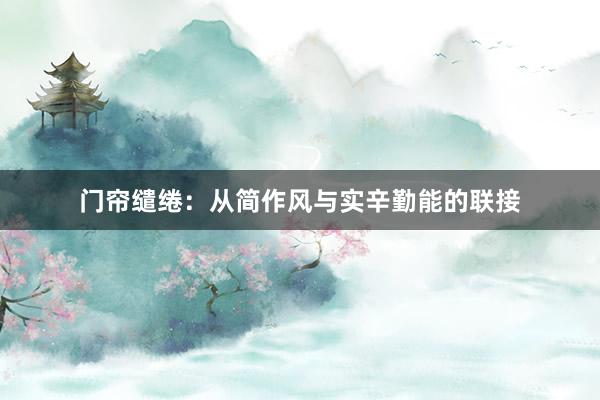 门帘缱绻:从简作风与实辛勤能的联接