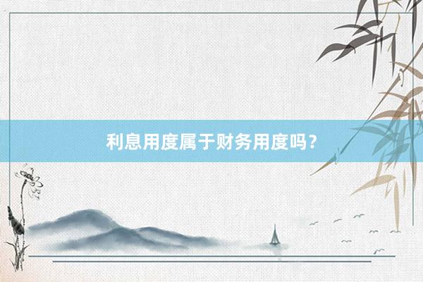 利息用度属于财务用度吗？